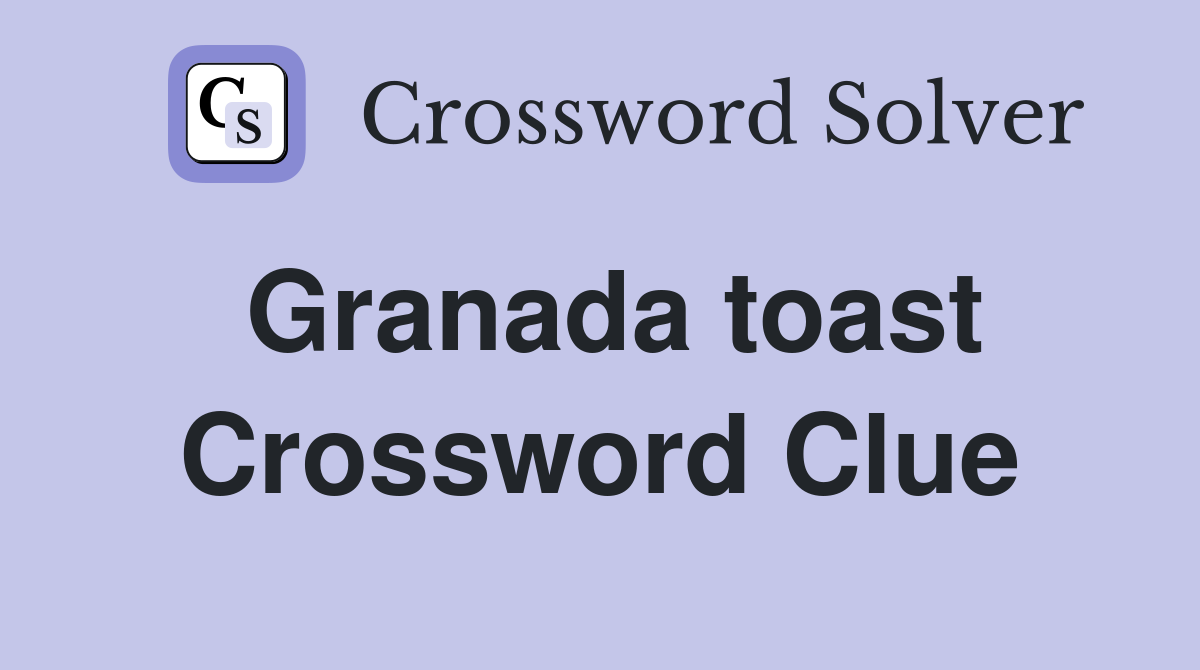 Granada toast Crossword Clue