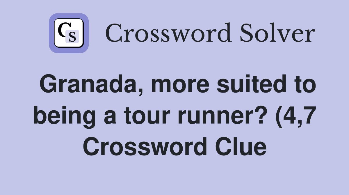 Granada more suited to being a tour runner? (4 7) Crossword Clue Granada more suited to being a tour runner? (4 7) Crossword Clue