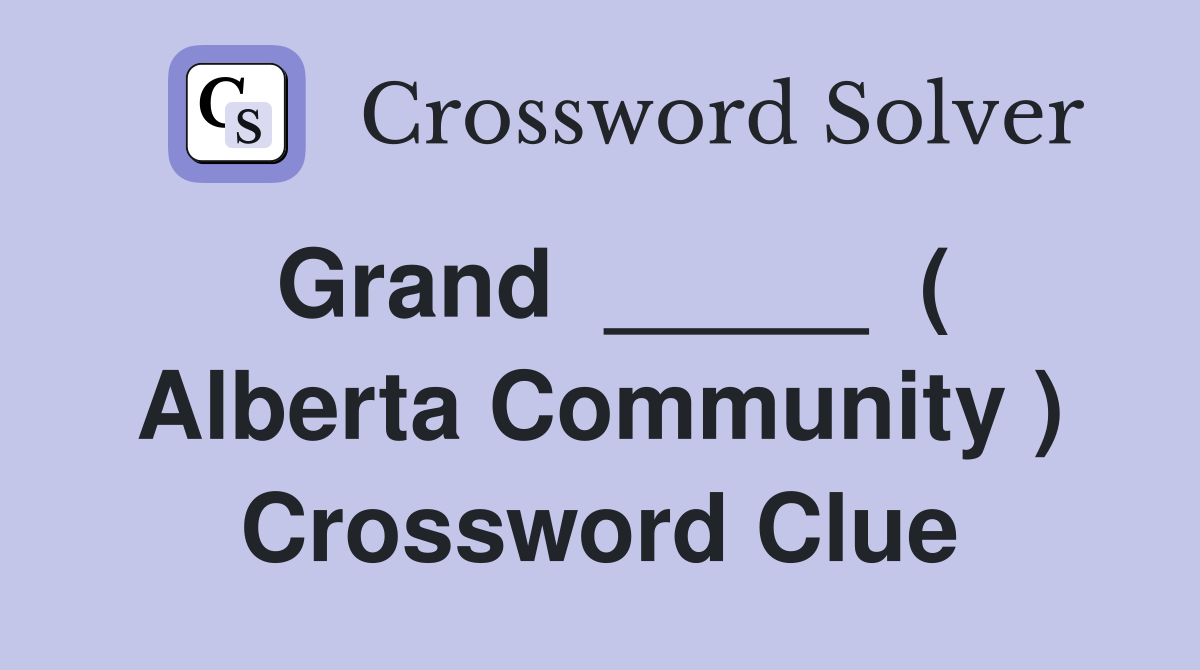 Grand  _____  ( Alberta Community ) Crossword Clue