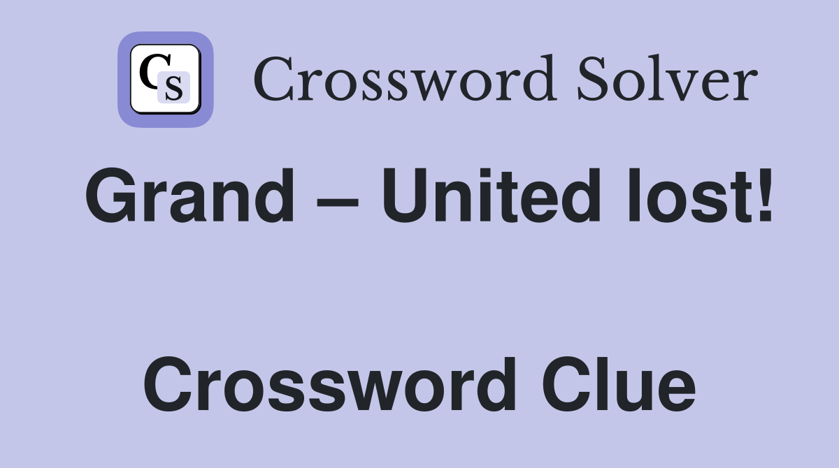 Grand – United lost!  Crossword Clue