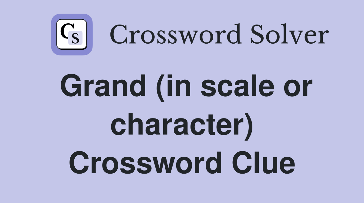Grand (in scale or character) Crossword Clue