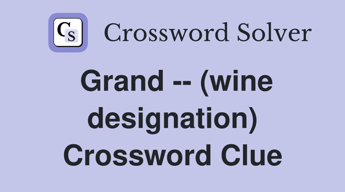 Grand -- (wine designation) Crossword Clue