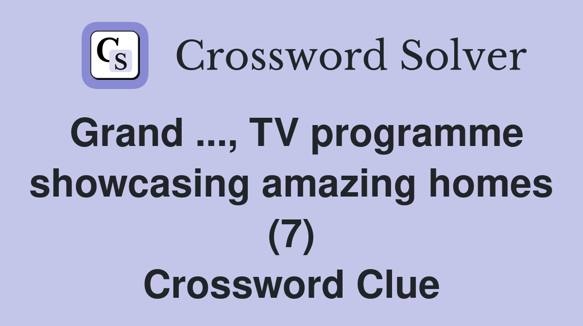 Grand ..., TV programme showcasing amazing homes (7) Crossword Clue