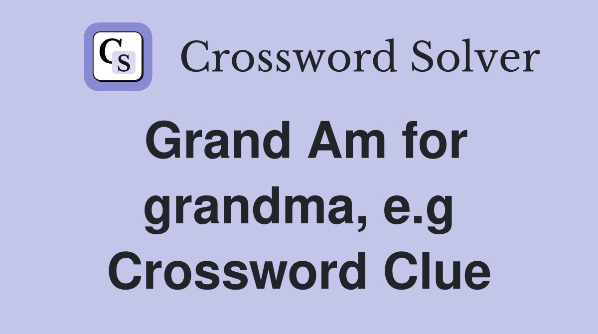 Grand Am for grandma, e.g Crossword Clue