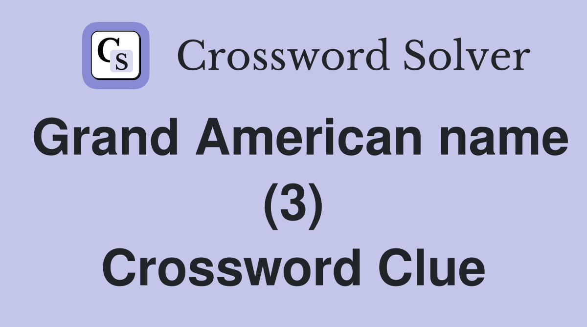 Grand American name (3) Crossword Clue