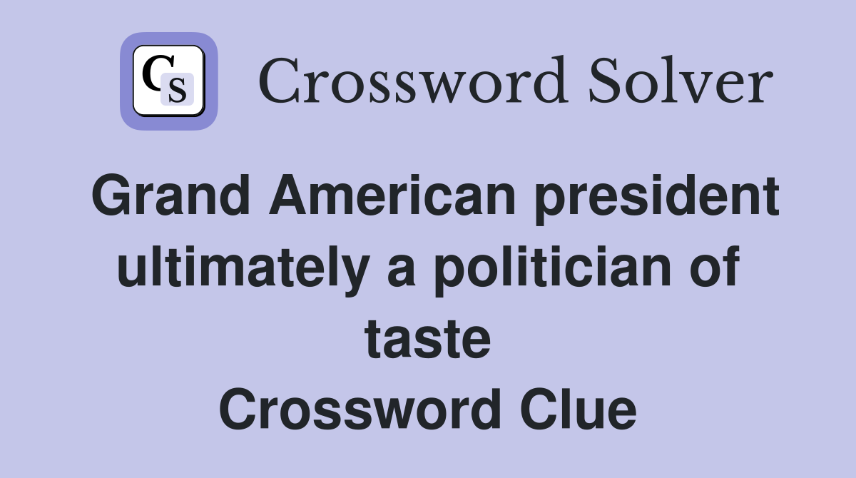 Grand American president ultimately a politician of taste Crossword Clue