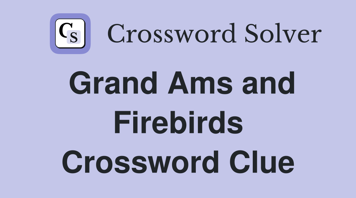 Grand Ams and Firebirds Crossword Clue