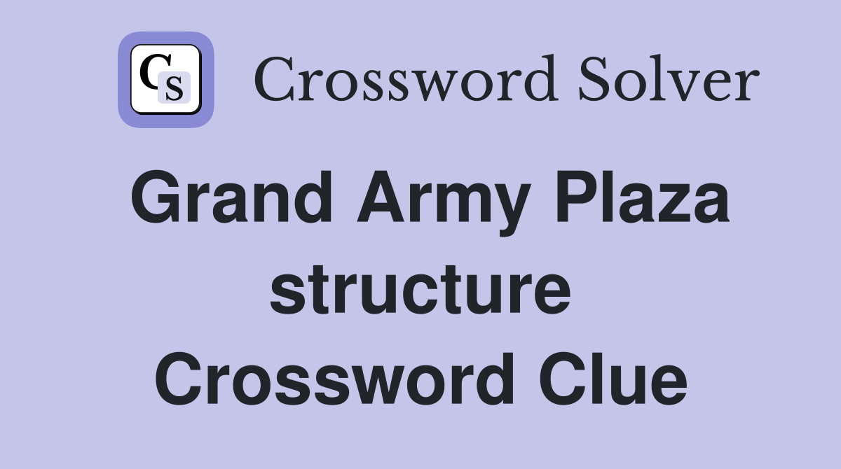 Grand Army Plaza structure Crossword Clue