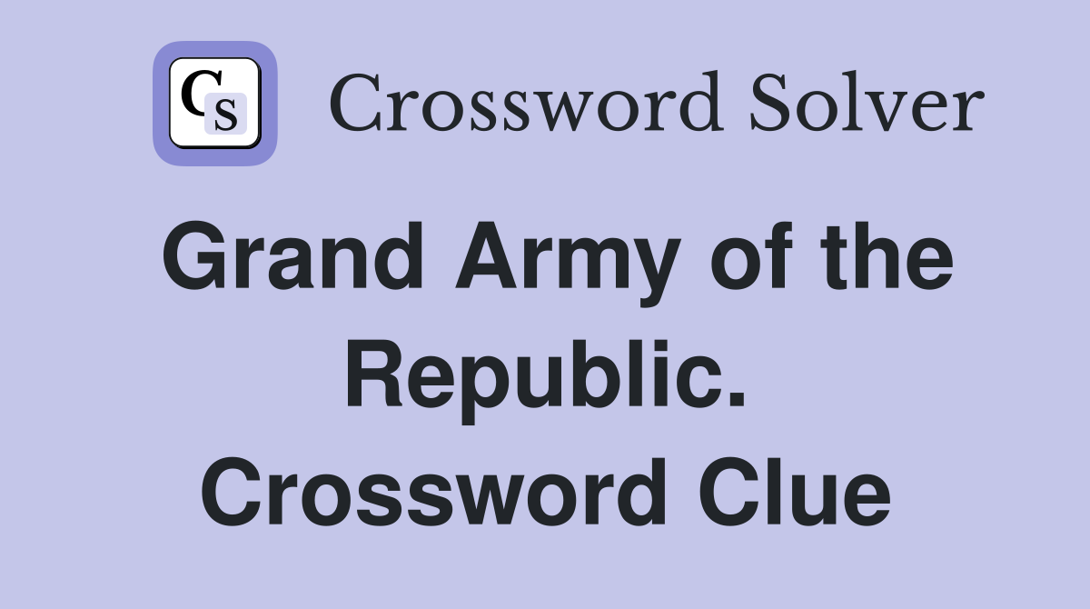 Grand Army of the Republic. Crossword Clue