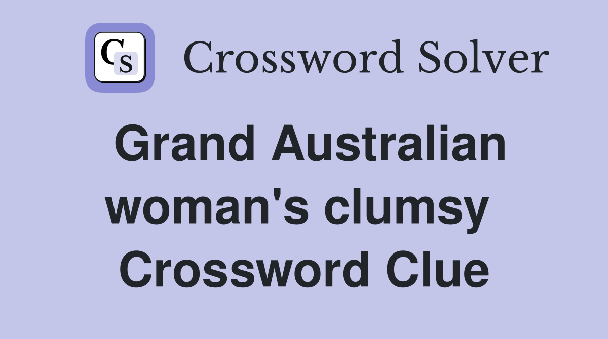 Grand Australian woman's clumsy  Crossword Clue