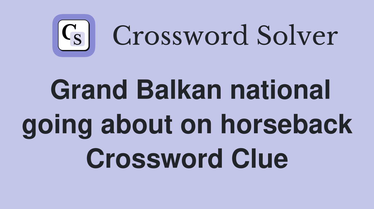 Grand Balkan national going about on horseback Crossword Clue