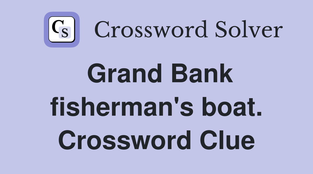 Grand Bank fisherman's boat. Crossword Clue