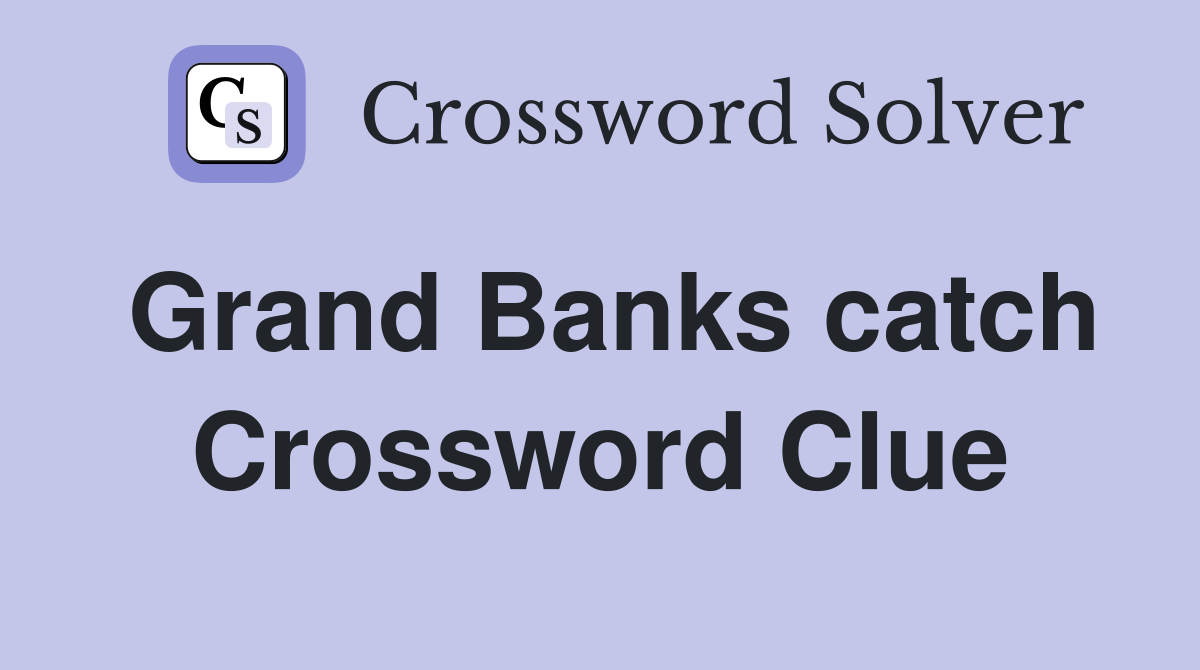 Grand Banks catch Crossword Clue