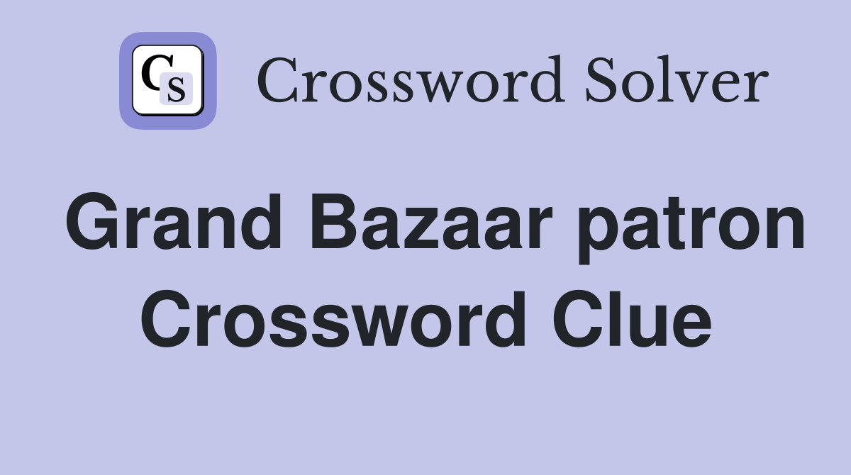 Grand Bazaar patron Crossword Clue