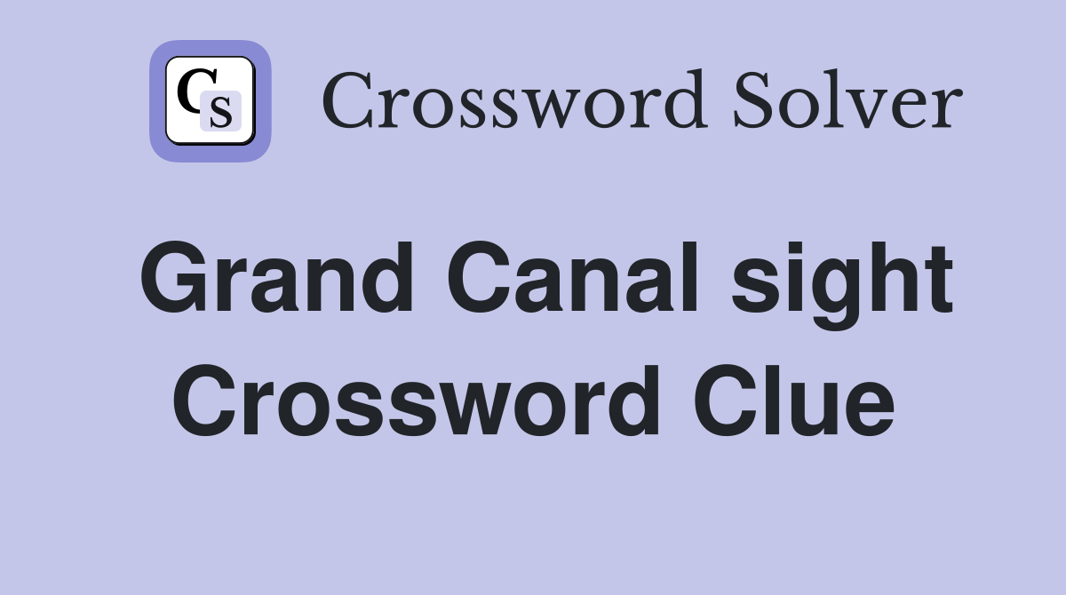 Grand Canal sight Crossword Clue