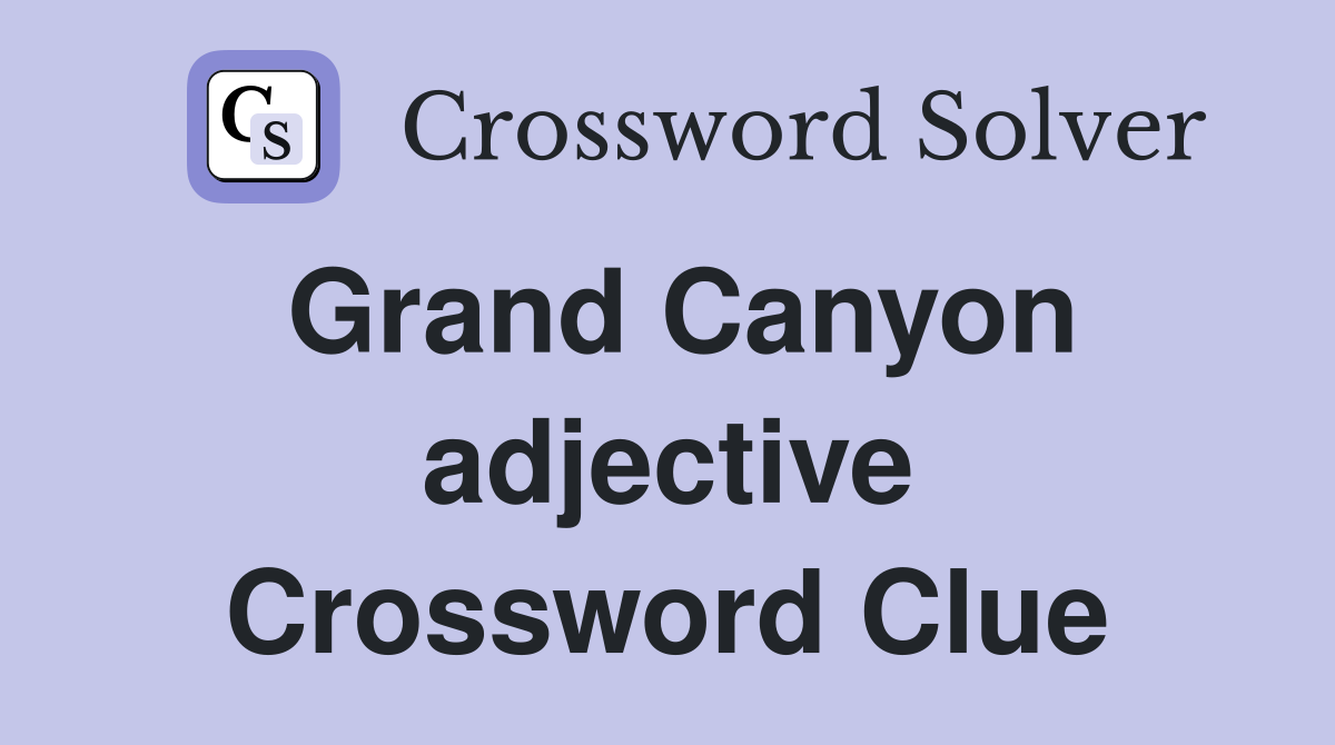 Grand Canyon adjective Crossword Clue