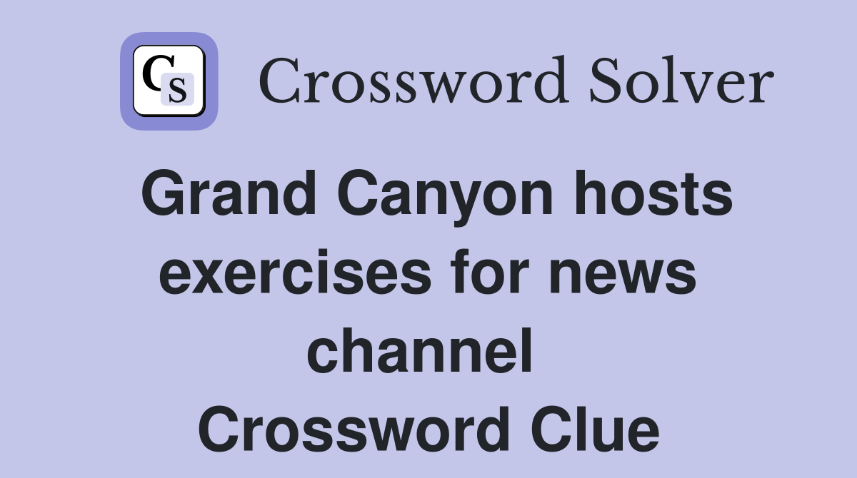 Grand Canyon hosts exercises for news channel  Crossword Clue
