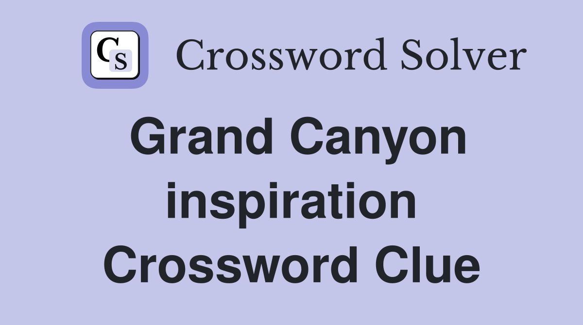 Grand Canyon inspiration Crossword Clue