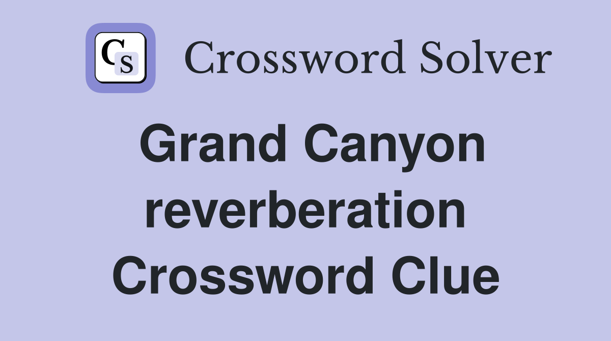 Grand Canyon reverberation Crossword Clue