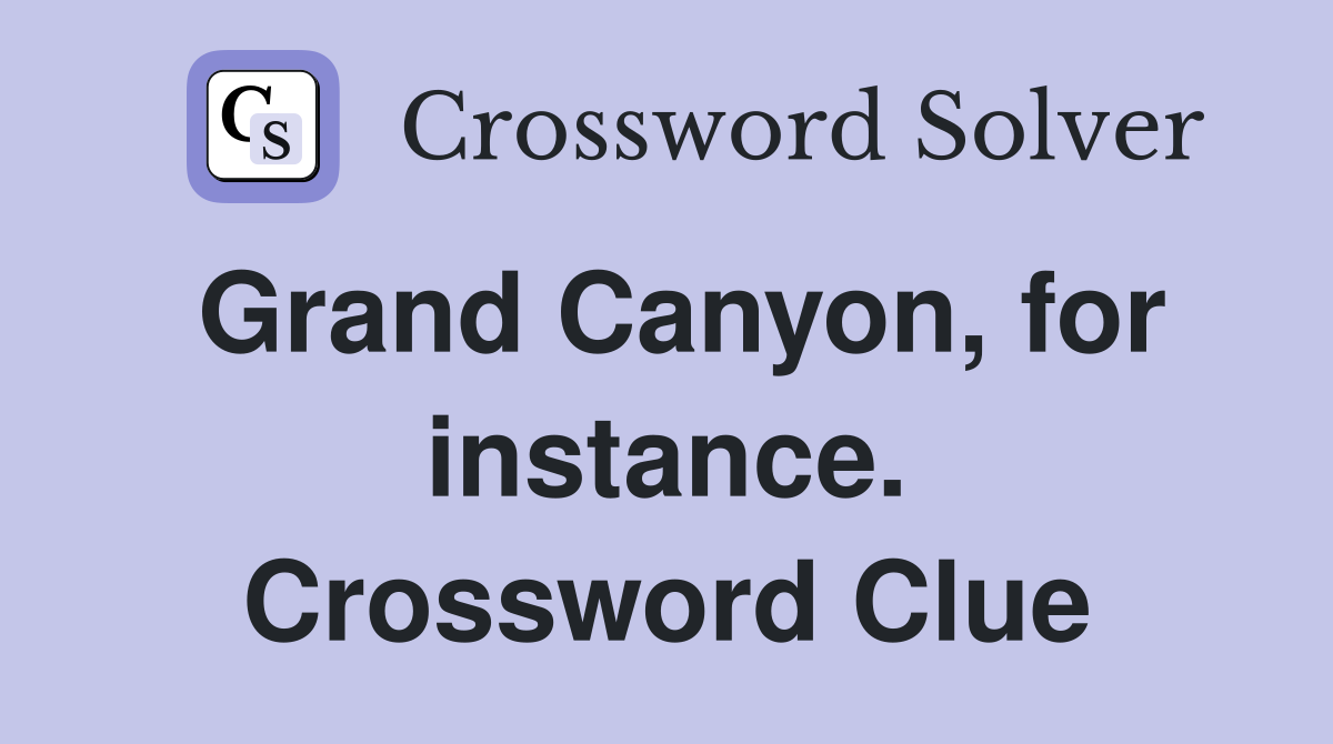 Grand Canyon, for instance. Crossword Clue
