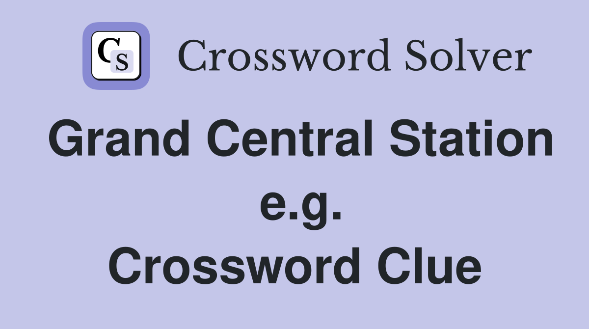 Grand Central Station  e.g. Crossword Clue