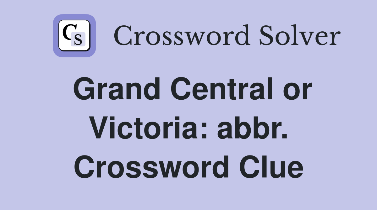 Grand Central or Victoria: abbr. Crossword Clue