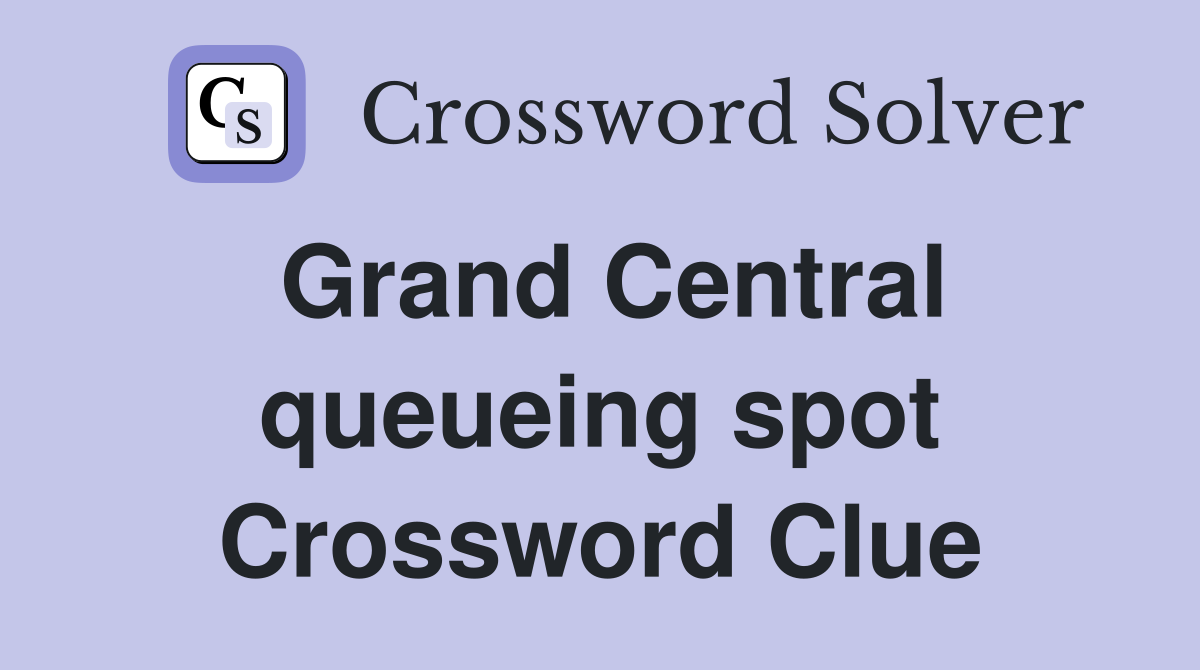 Grand Central queueing spot Crossword Clue