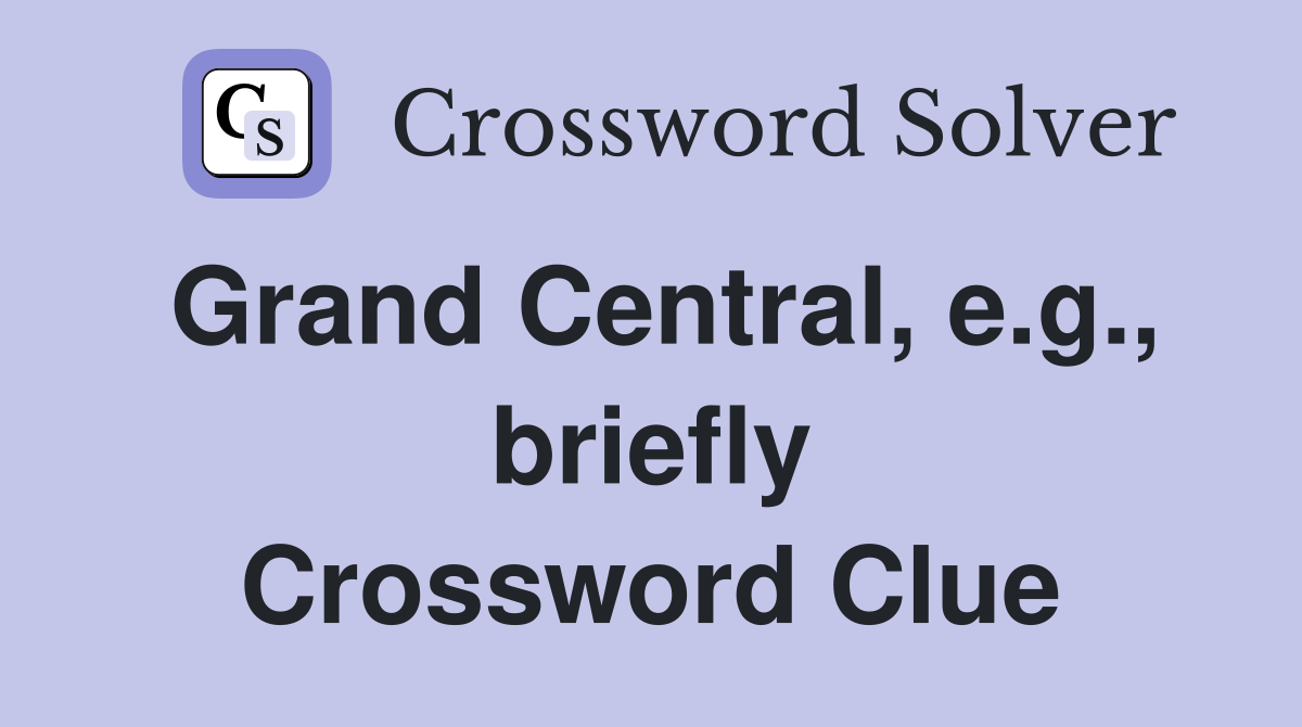 Grand Central, e.g., briefly Crossword Clue