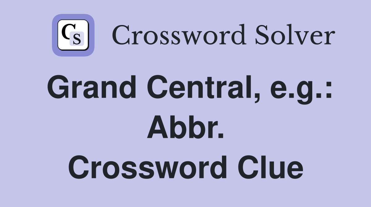 Grand Central, e.g.: Abbr. Crossword Clue