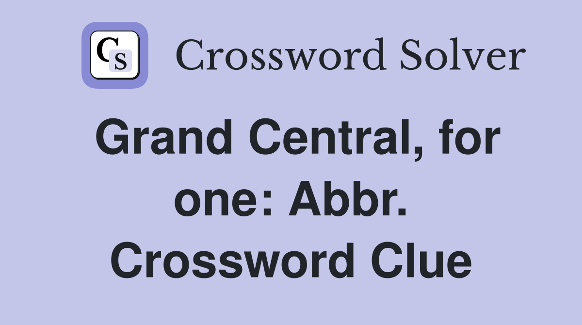Grand Central, for one: Abbr. Crossword Clue