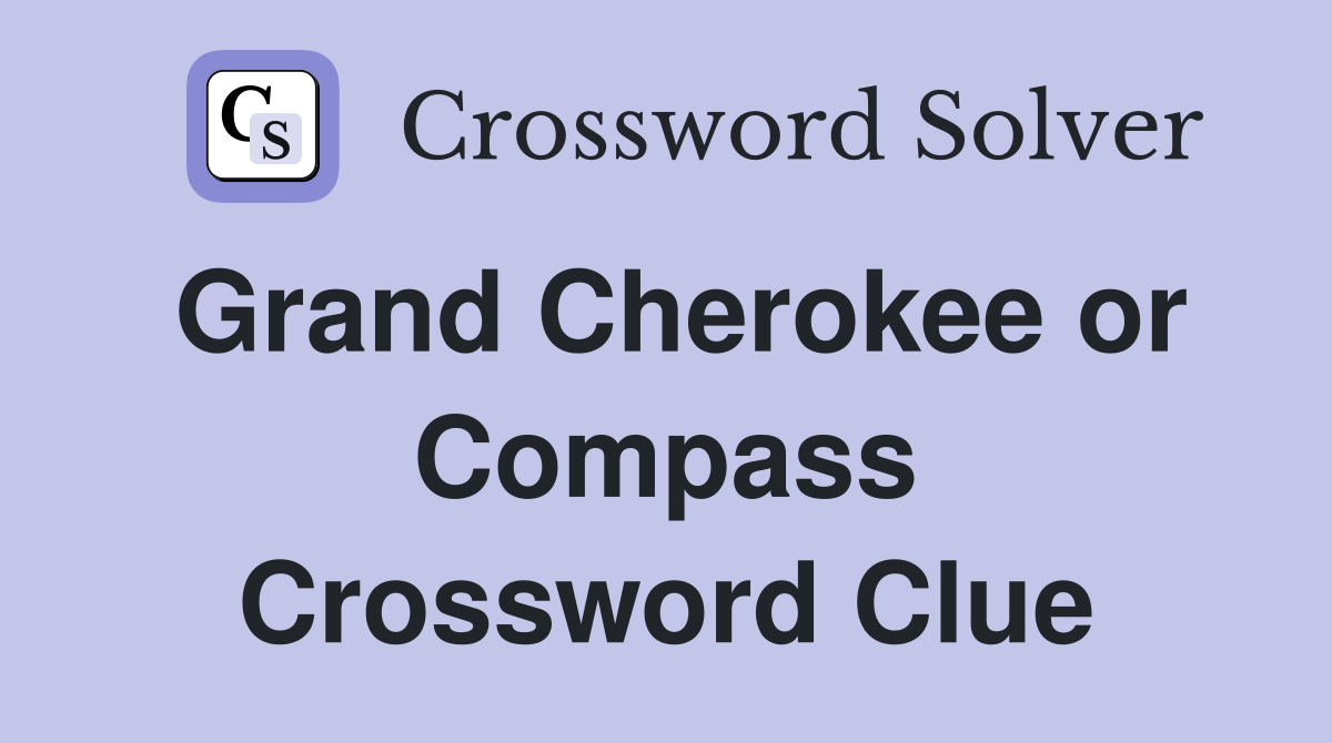 Grand Cherokee or Compass Crossword Clue