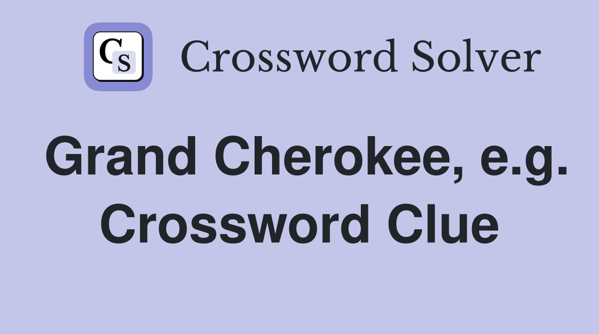Grand Cherokee, e.g. Crossword Clue