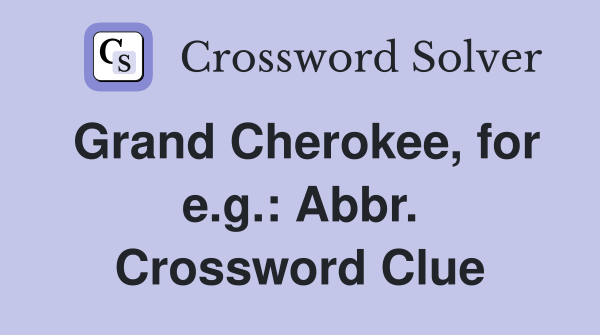 Grand Cherokee, for e.g.: Abbr. Crossword Clue