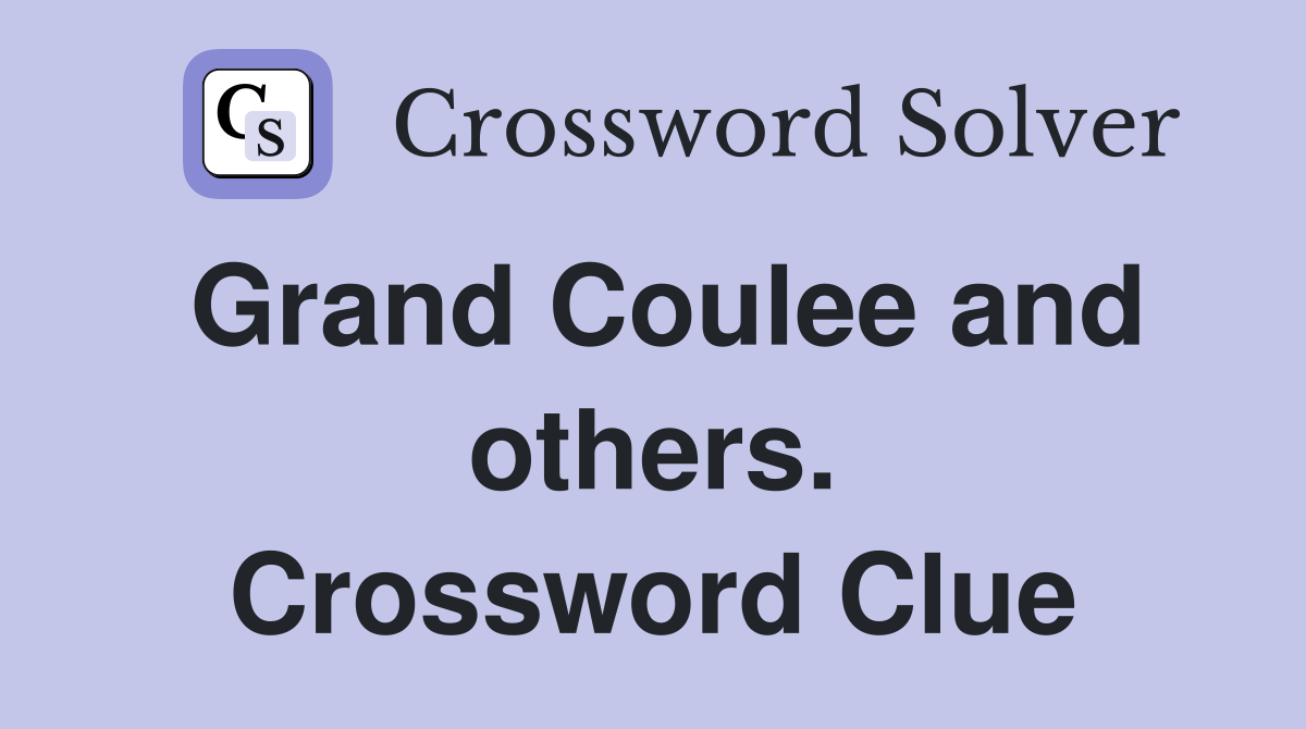 Grand Coulee and others. Crossword Clue