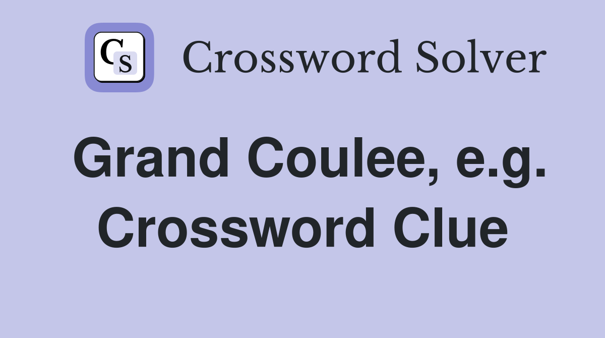 Grand Coulee, e.g. Crossword Clue