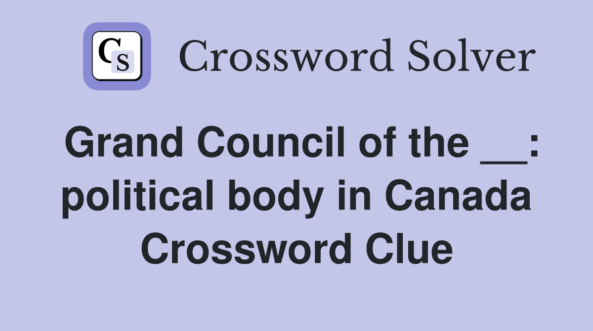Grand Council of the __: political body in Canada Crossword Clue