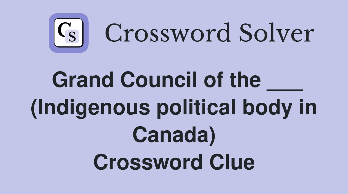 Grand Council of the ___ (Indigenous political body in Canada) Crossword Clue