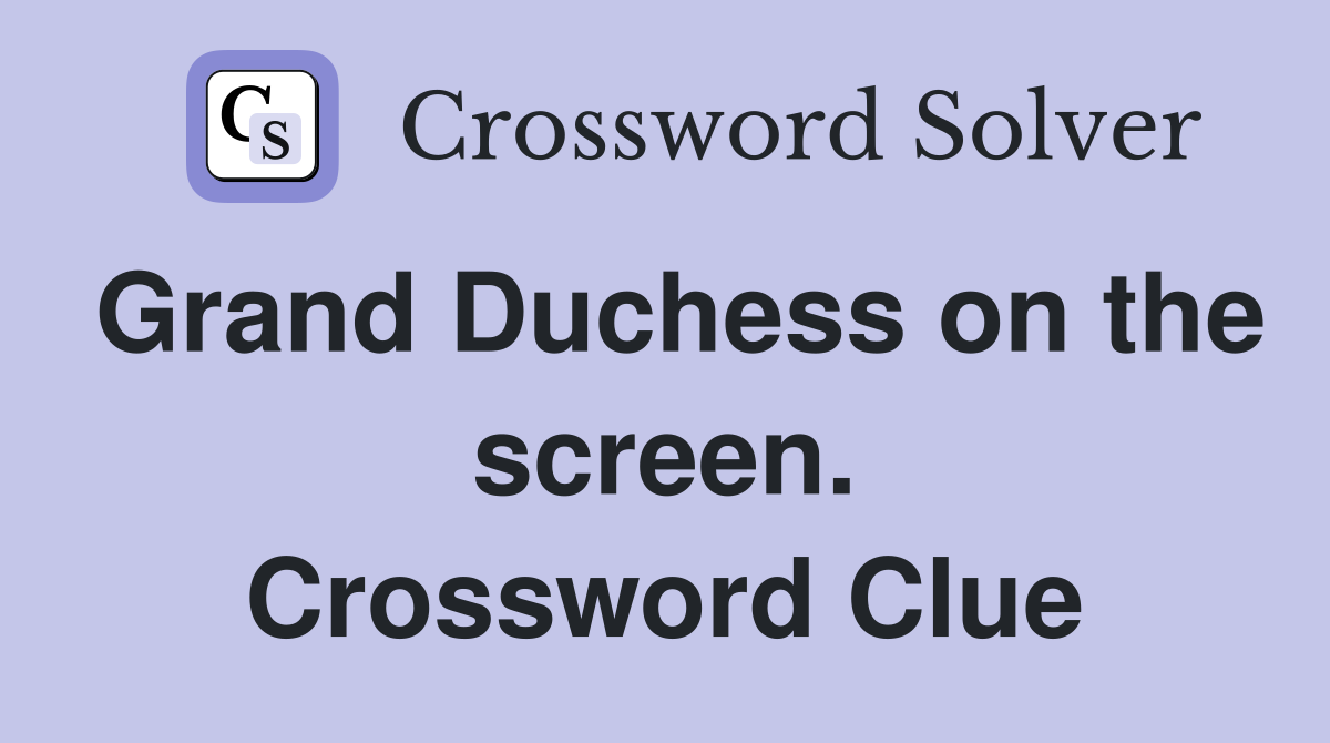 Grand Duchess on the screen. Crossword Clue