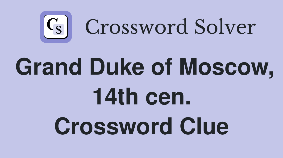 Grand Duke of Moscow, 14th cen. Crossword Clue