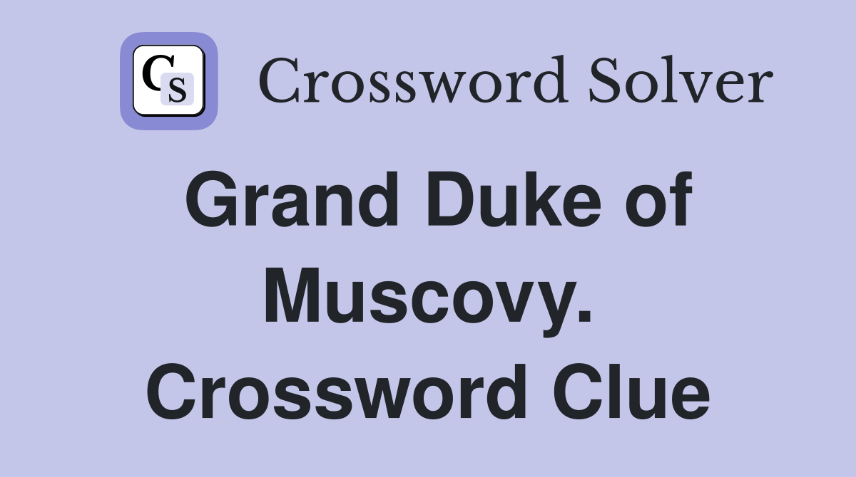 Grand Duke of Muscovy. Crossword Clue