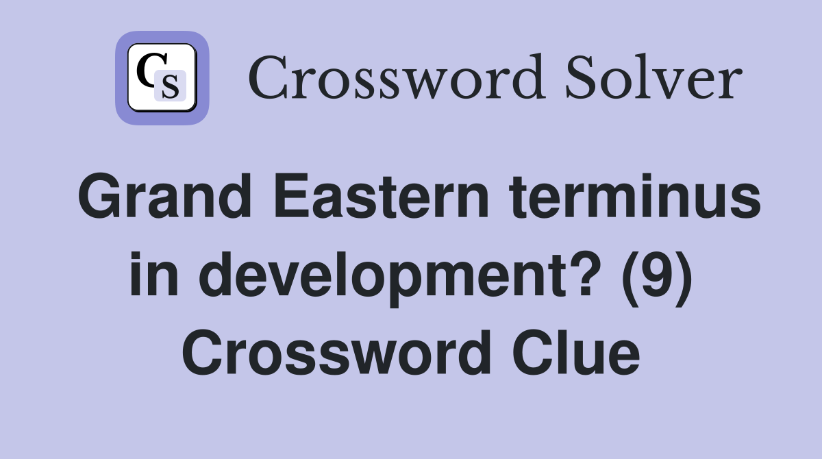 Grand Eastern terminus in development? (9) Crossword Clue