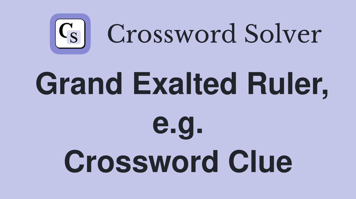 Grand Exalted Ruler, e.g. Crossword Clue