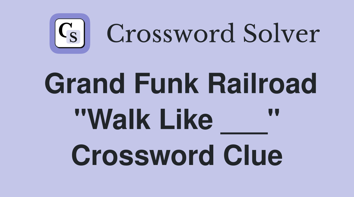 Grand Funk Railroad "Walk Like ___" Crossword Clue