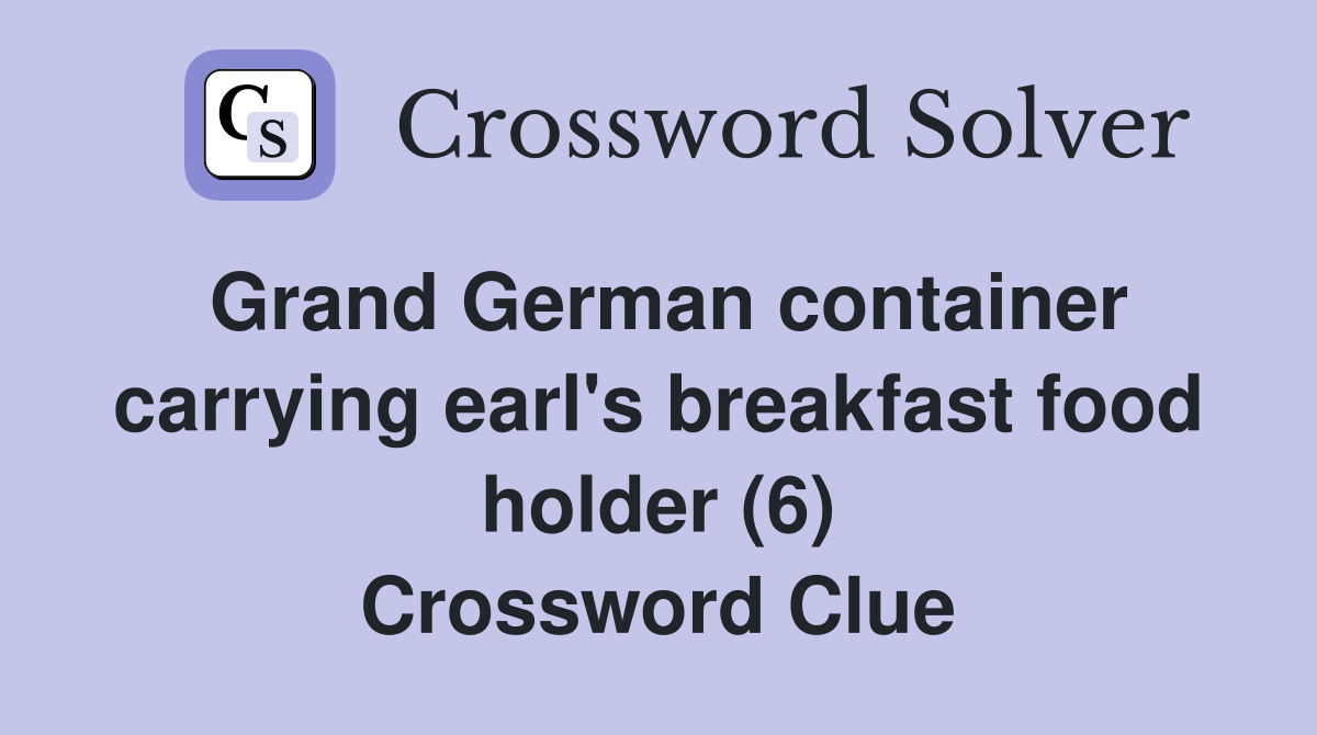 Grand German container carrying earl's breakfast food holder (6) Crossword Clue