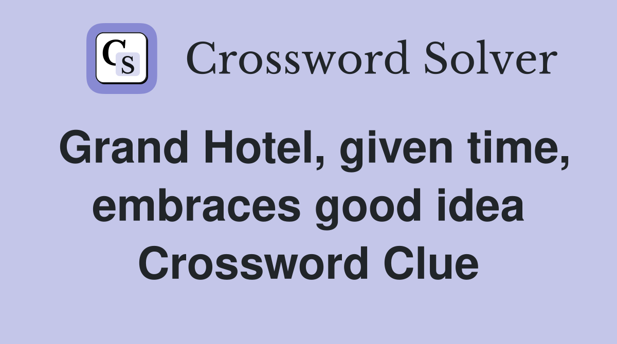 Grand Hotel, given time, embraces good idea Crossword Clue
