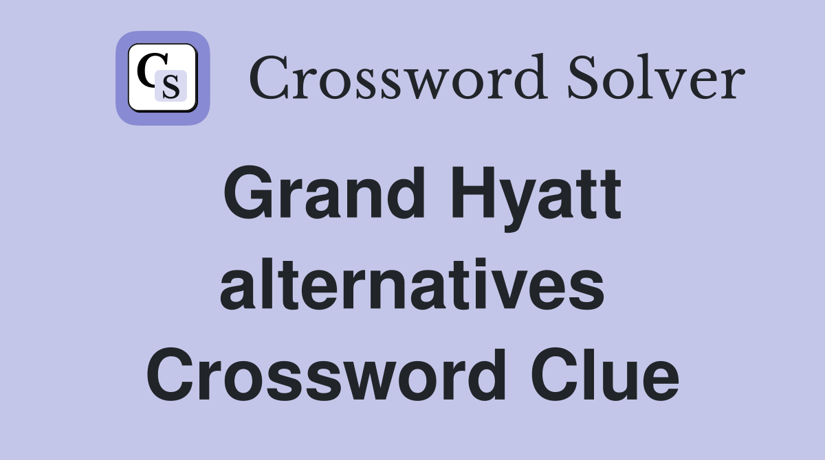Grand Hyatt alternatives Crossword Clue