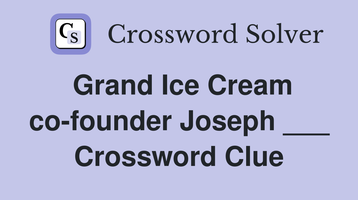 Grand Ice Cream co-founder Joseph ___ Crossword Clue