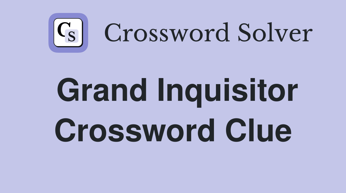Grand Inquisitor Crossword Clue