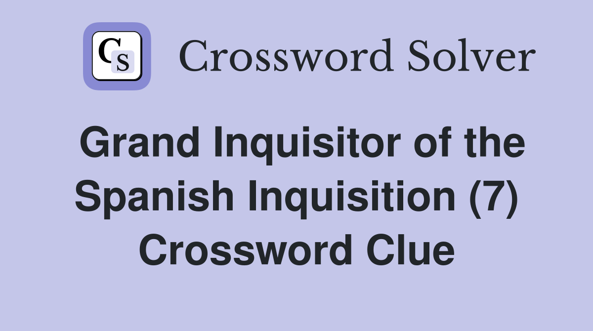 Grand Inquisitor of the Spanish Inquisition (7) Crossword Clue