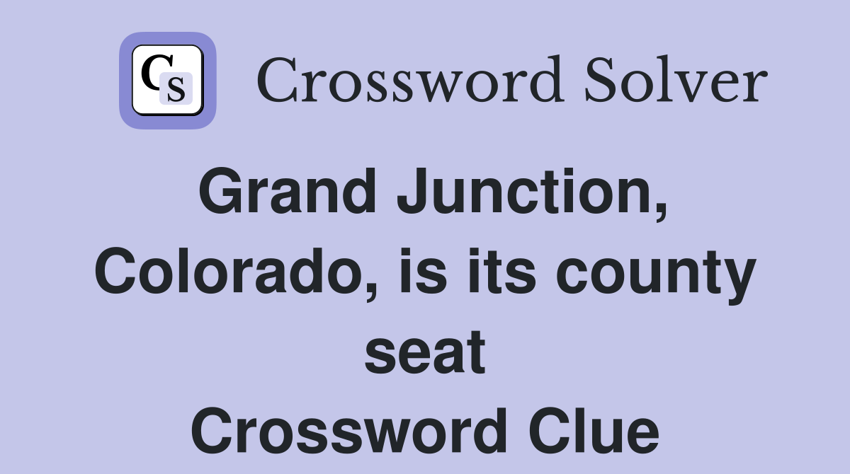Grand Junction, Colorado, is its county seat Crossword Clue
